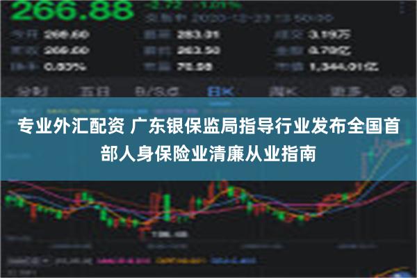 专业外汇配资 广东银保监局指导行业发布全国首部人身保险业清廉