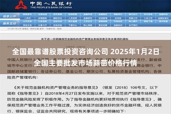 全国最靠谱股票投资咨询公司 2025年1月2日全国主要批发市