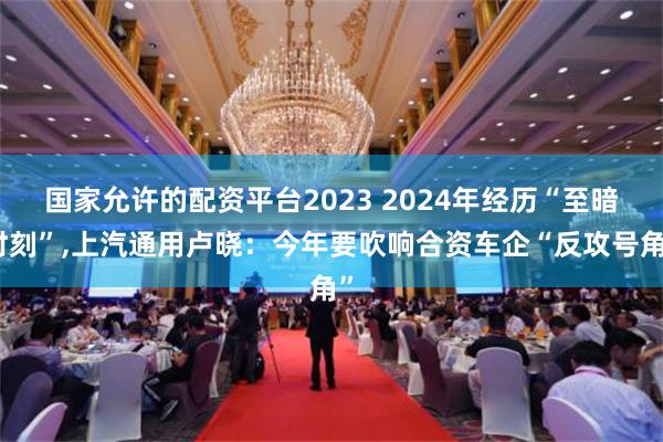 国家允许的配资平台2023 2024年经历“至暗时刻”,上汽